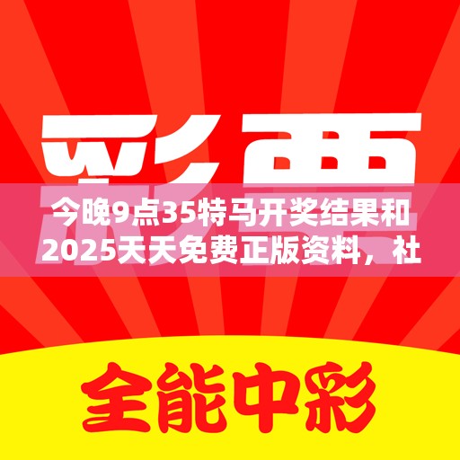 今晚9点35特马开奖结果和2025天天免费正版资料，社会释义、解释与落实-留心欺诈性广告
