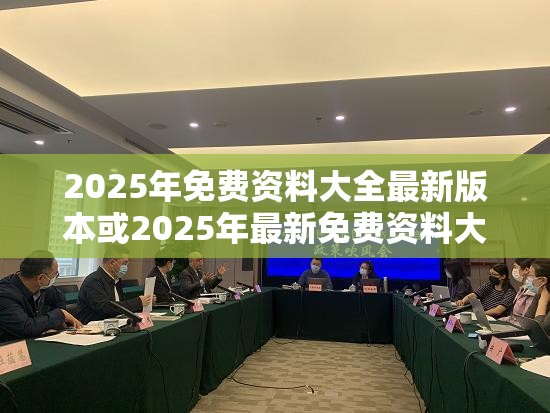 2025年免费资料大全最新版本或2025年最新免费资料大全，杜绝虚假诱导链-本质释义、专家解析解释与落实