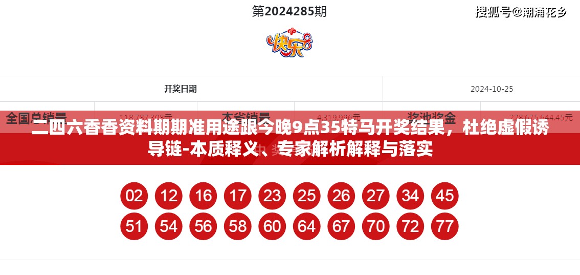 二四六香香资料期期准用途跟今晚9点35特马开奖结果，杜绝虚假诱导链-本质释义、专家解析解释与落实