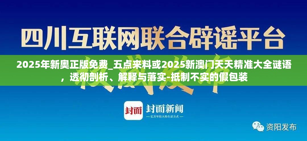 2025年新奥正版免费_五点来料或2025新澳门天天精准大全谜语，透彻剖析、解释与落实-抵制不实的假包装