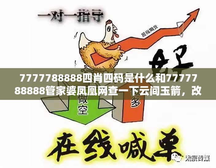7777788888四肖四码是什么和7777788888管家婆凤凰网查一下云间玉箭，改进解答、专家解析解释与落实?留心伪假宣传危害