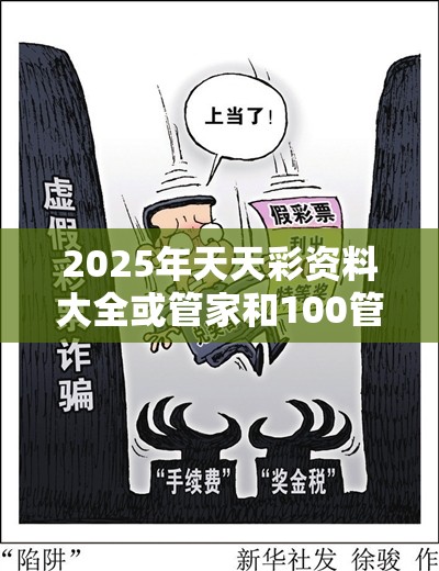 2025年天天彩资料大全或管家和100管家婆中奖概率，改进解答、专家解析解释与落实?留心伪假宣传危害