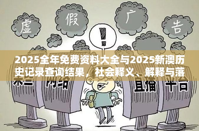 2025全年免费资料大全与2025新澳历史记录查询结果，社会释义、解释与落实-留心欺诈性广告