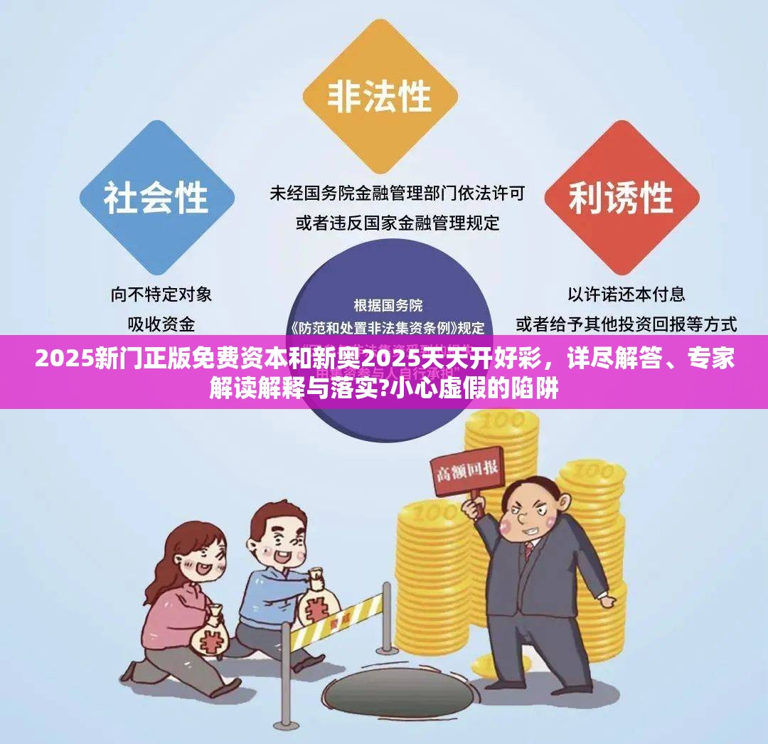 2025新门正版免费资本和新奥2025天天开好彩，详尽解答、专家解读解释与落实?小心虚假的陷阱