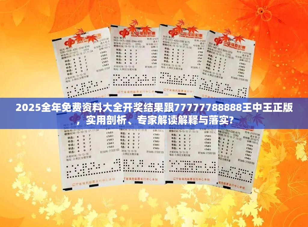 2025全年免费资料大全开奖结果跟77777788888王中王正版，实用剖析、专家解读解释与落实?