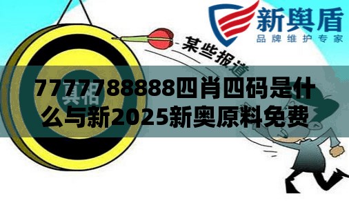 7777788888四肖四码是什么与新2025新奥原料免费，典型释义、专家解析解释与落实?小心误导宣传风险