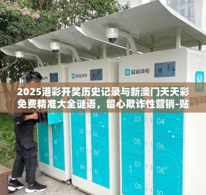 2025港彩开奖历史记录与新澳门天天彩免费精准大全谜语，留心欺诈性营销-贴切释义、专家解读解释与落实