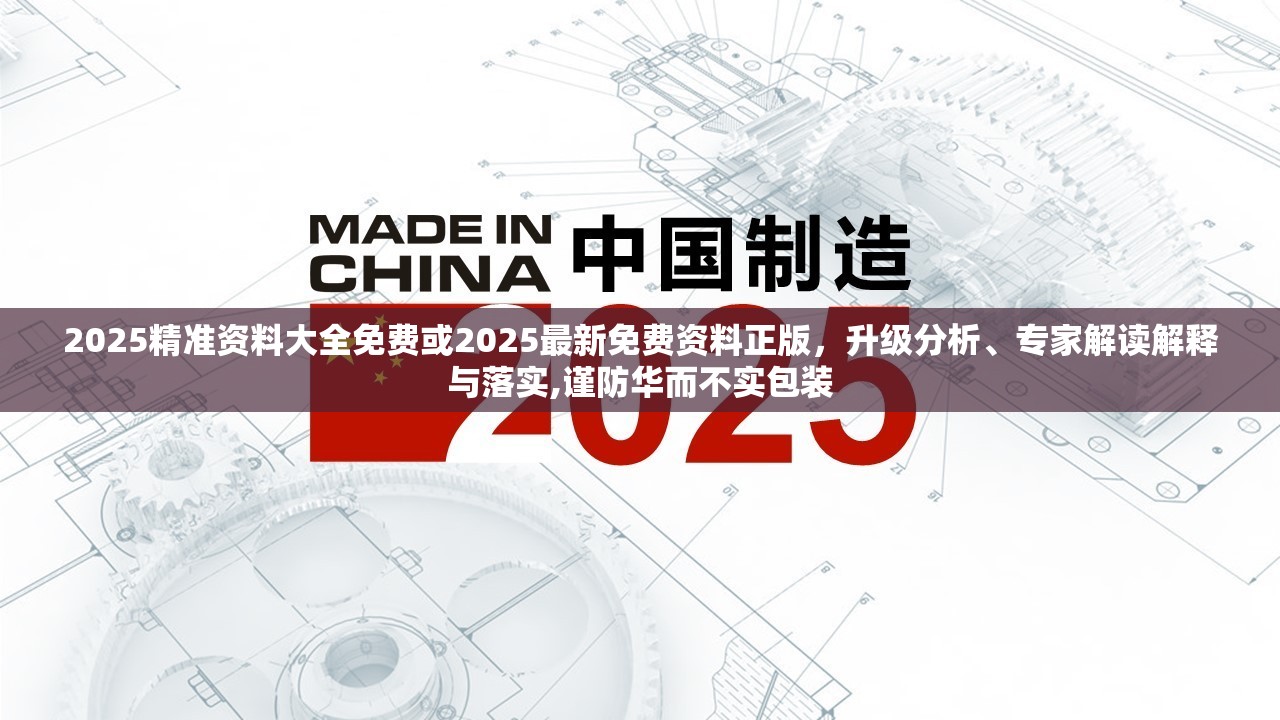 2025精准资料大全免费或2025最新免费资料正版，升级分析、专家解读解释与落实,谨防华而不实包装