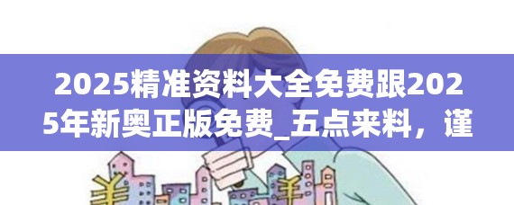 2025精准资料大全免费跟2025年新奥正版免费_五点来料，谨防虚假的障眼法,条理释义、解释与落实