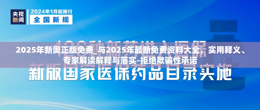 2025年新奥正版免费_与2025年最新免费资料大全，实用释义、专家解读解释与落实-拒绝欺骗性承诺