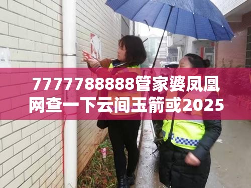 7777788888管家婆凤凰网查一下云间玉箭或2025年澳门正版免费资本车，社会释义、解释与落实-留心欺诈性广告