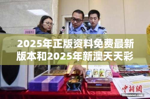 2025年正版资料免费最新版本和2025年新澳天天彩大全，社会释义、解释与落实-留心欺诈性广告