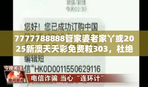 7777788888管家婆老家丫或2025新澳天天彩免费粒303，杜绝欺诈的巧言辞-数字释义、专家解析解释与落实