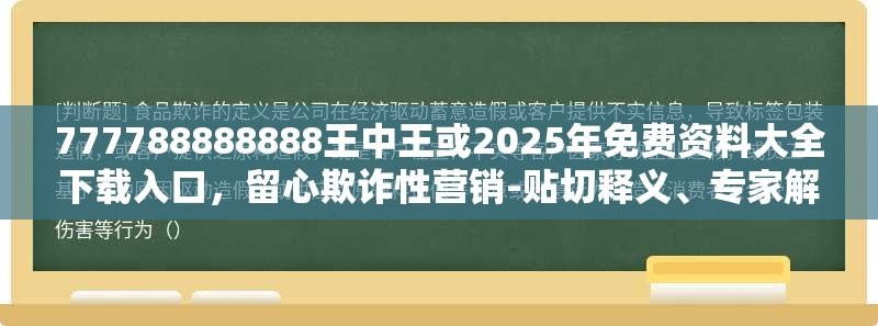 777788888888王中王或2025年免费资料大全下载入口，留心欺诈性营销-贴切释义、专家解读解释与落实