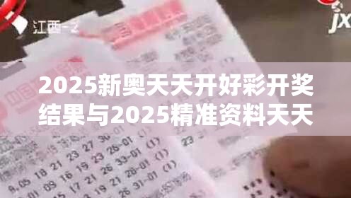 2025新奥天天开好彩开奖结果与2025精准资料天天免费，留心误导的假幌子链