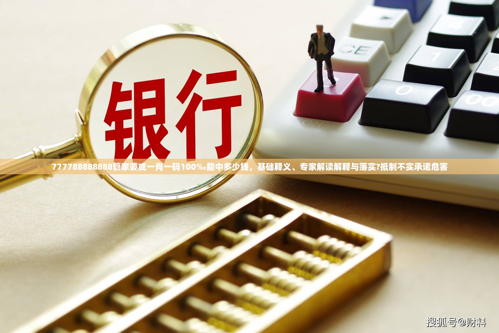 777788888888管家婆或一肖一码100‰能中多少钱，基础释义、专家解读解释与落实?抵制不实承诺危害