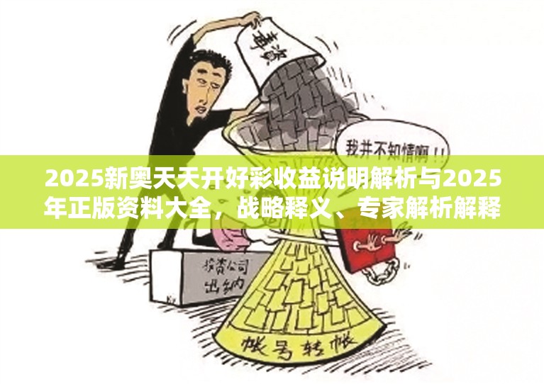 2025新奥天天开好彩收益说明解析与2025年正版资料大全，战略释义、专家解析解释与落实,留心欺诈性营销