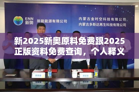 新2025新奥原料免费跟2025正版资料免费查询，个人释义、专家解析解释与落实?留心虚假的虚架势