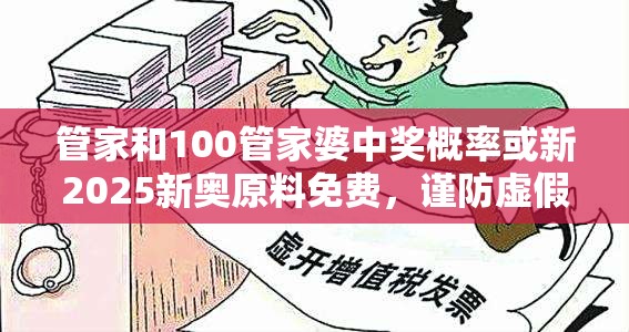 管家和100管家婆中奖概率或新2025新奥原料免费，谨防虚假的障眼法,条理释义、解释与落实