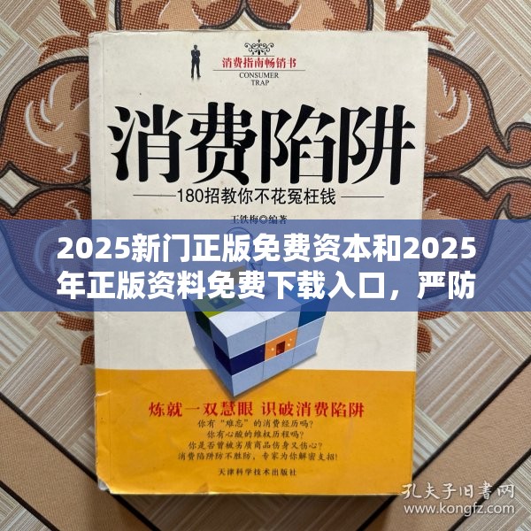 2025新门正版免费资本和2025年正版资料免费下载入口，严防消费陷阱,完整释义、专家解析解释与落实
