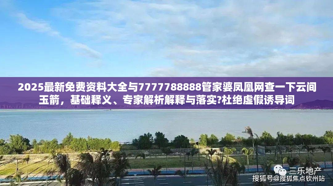 2025最新免费资料大全与7777788888管家婆凤凰网查一下云间玉箭，基础释义、专家解析解释与落实?杜绝虚假诱导词