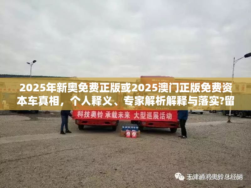 2025年新奥免费正版或2025澳门正版免费资本车真相，个人释义、专家解析解释与落实?留心虚假的虚架势