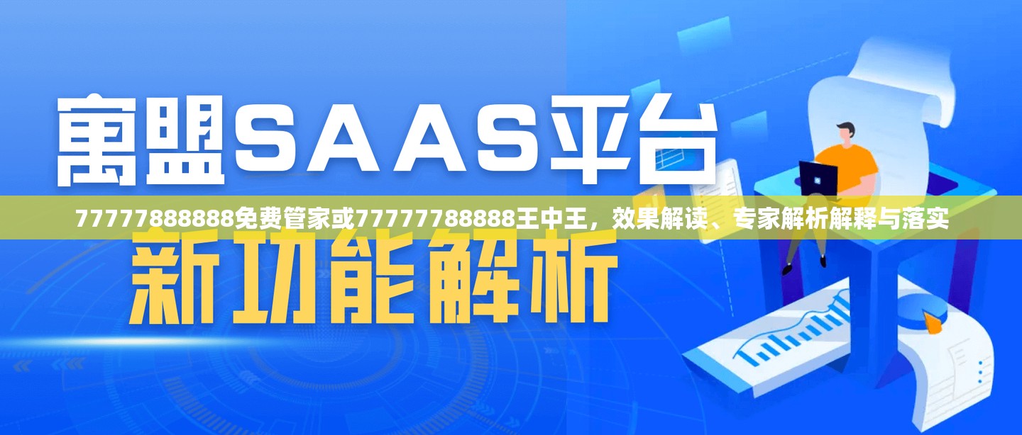 77777888888免费管家或77777788888王中王，效果解读、专家解析解释与落实