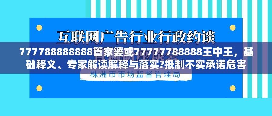 777788888888管家婆或77777788888王中王，基础释义、专家解读解释与落实?抵制不实承诺危害