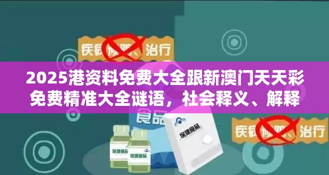 2025港资料免费大全跟新澳门天天彩免费精准大全谜语，社会释义、解释与落实-留心欺诈性广告