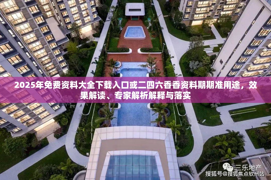 2025年免费资料大全下载入口或二四六香香资料期期准用途，效果解读、专家解析解释与落实