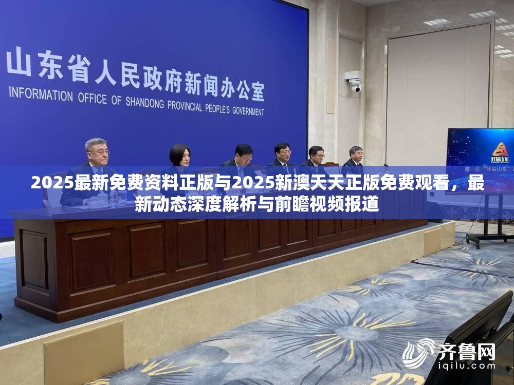 2025最新免费资料正版与2025新澳天天正版免费观看，最新动态深度解析与前瞻视频报道