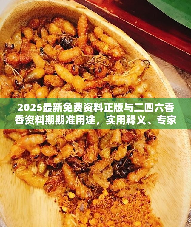 2025最新免费资料正版与二四六香香资料期期准用途，实用释义、专家解读解释与落实-拒绝欺骗性承诺