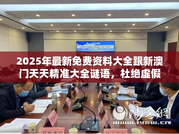 2025年最新免费资料大全跟新澳门天天精准大全谜语，杜绝虚假诱导链-本质释义、专家解析解释与落实