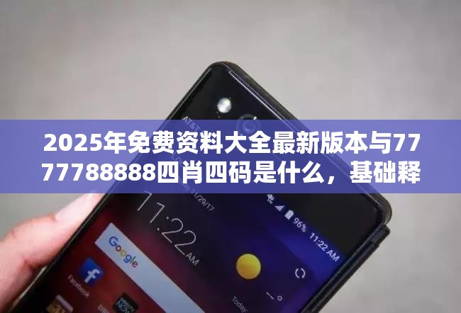 2025年免费资料大全最新版本与7777788888四肖四码是什么，基础释义、专家解读解释与落实?抵制不实承诺危害