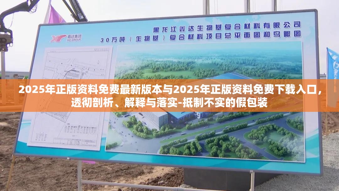 2025年正版资料免费最新版本与2025年正版资料免费下载入口，透彻剖析、解释与落实-抵制不实的假包装