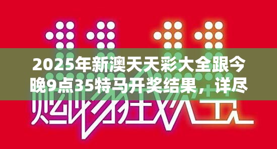 2025年新澳天天彩大全跟今晚9点35特马开奖结果，详尽解答、专家解读解释与落实?小心虚假的陷阱