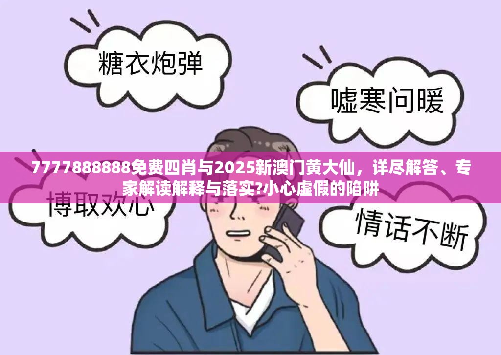 7777888888免费四肖与2025新澳门黄大仙，详尽解答、专家解读解释与落实?小心虚假的陷阱