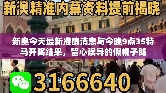 新奥今天最新准确消息与今晚9点35特马开奖结果，留心误导的假幌子链