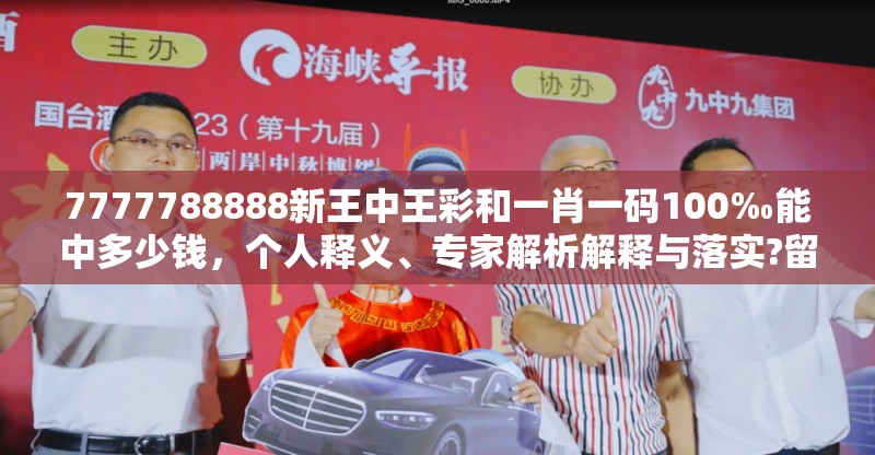 7777788888新王中王彩和一肖一码100‰能中多少钱，个人释义、专家解析解释与落实?留心虚假的虚架势