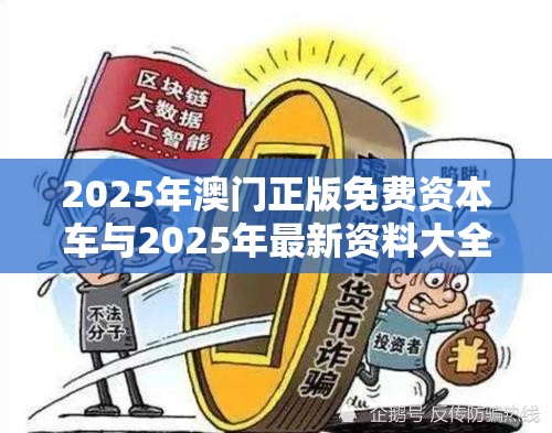 2025年澳门正版免费资本车与2025年最新资料大全官网入口，严防消费陷阱,完整释义、专家解析解释与落实